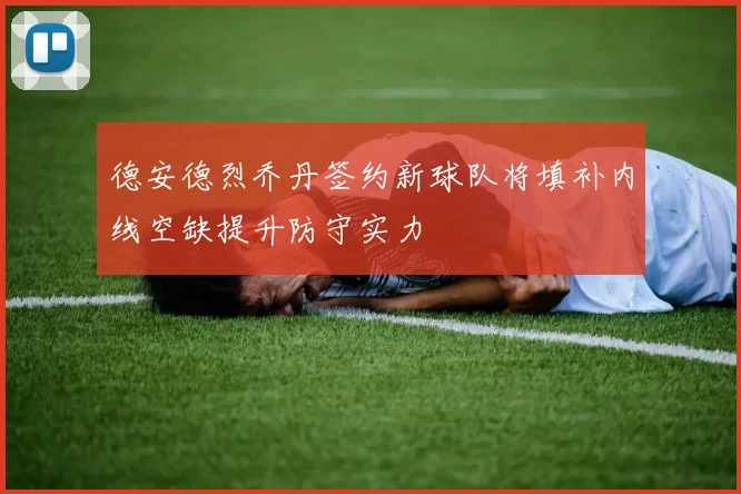 德安德烈乔丹签约新球队将填补内线空缺提升防守实力