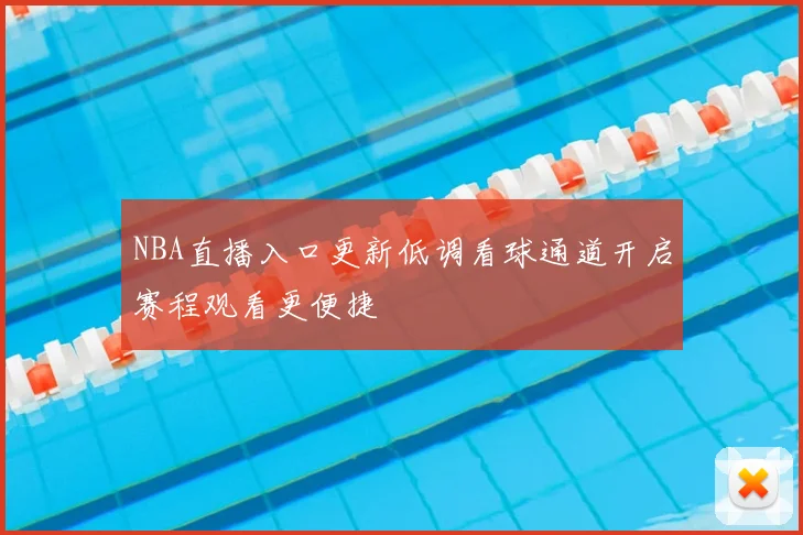 NBA直播入口更新低调看球通道开启赛程观看更便捷