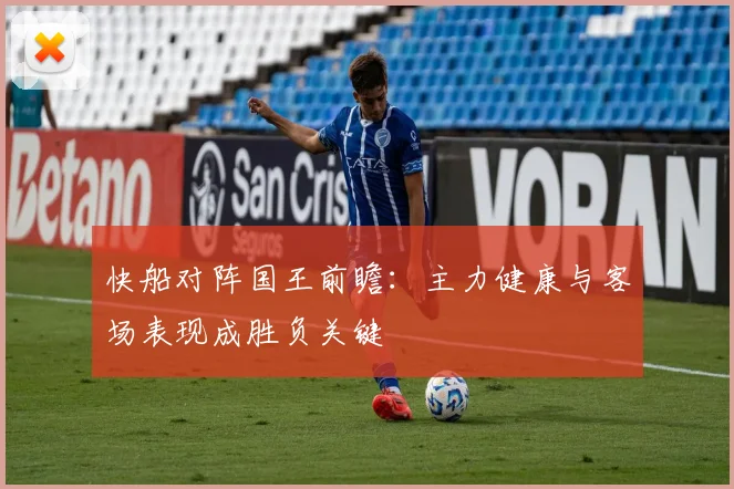 快船对阵国王前瞻：主力健康与客场表现成胜负关键