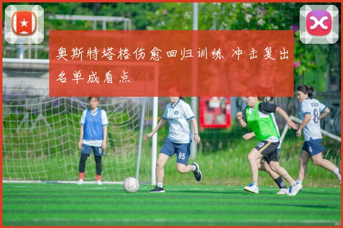 奥斯特塔格伤愈回归训练 冲击复出名单成看点