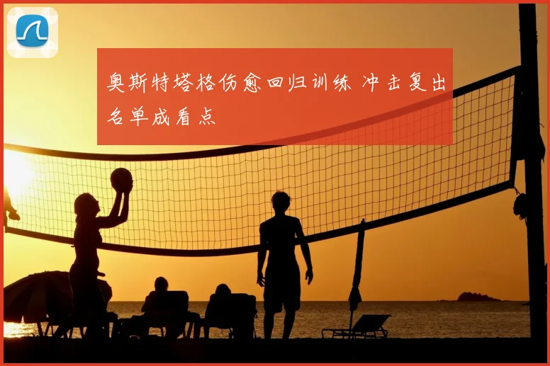 奥斯特塔格伤愈回归训练 冲击复出名单成看点