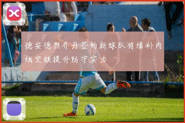 德安德烈乔丹签约新球队将填补内线空缺提升防守实力