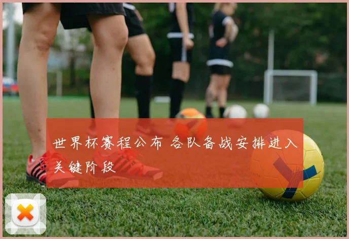 世界杯赛程公布 各队备战安排进入关键阶段